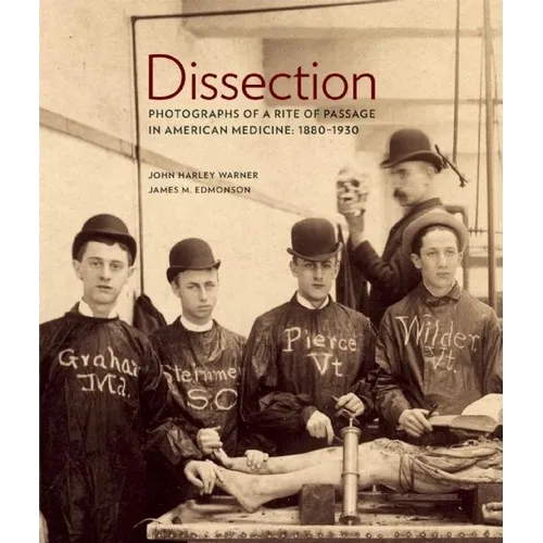 Dissection: Photographs of a Rite of Passage in American Medicine 1880a-1930