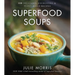 Superfood Soups: 100 Delicious, Energizing & Plant-Based Recipes - A Cookbook