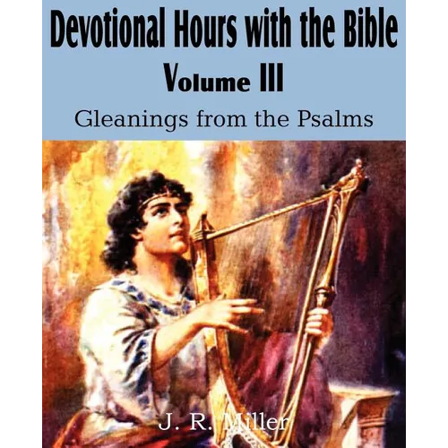 Devotional Hours with the Bible Volume III, Gleanings from the Psalms
