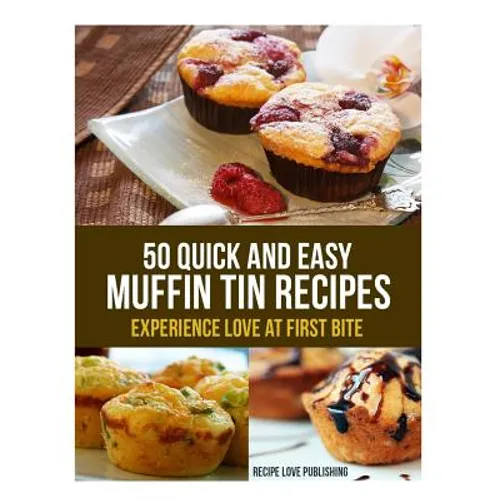 50 Quick and Easy Muffin Tin Recipes: Experience Love at First Bite!