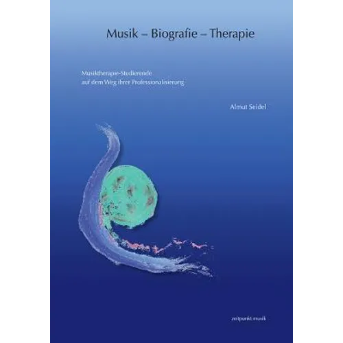Musik - Biografie - Therapie: Musiktherapie-Studierende Auf Dem Weg Ihrer Professionalisierung