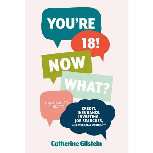 You're 18! Now What?: A New Adult's Guide to Credit, Insurance, Investing, Job Searches, and Other Real-World Sh*t