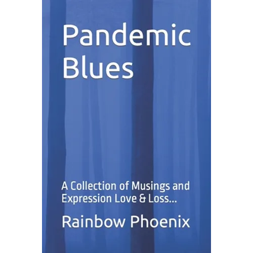 Pandemic Blues: A Collection of Musings and Expressions of Love & Loss...