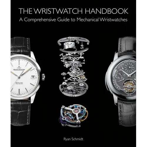 The Wristwatch Handbook: A Comprehensive Guide to Mechanical Wristwatches