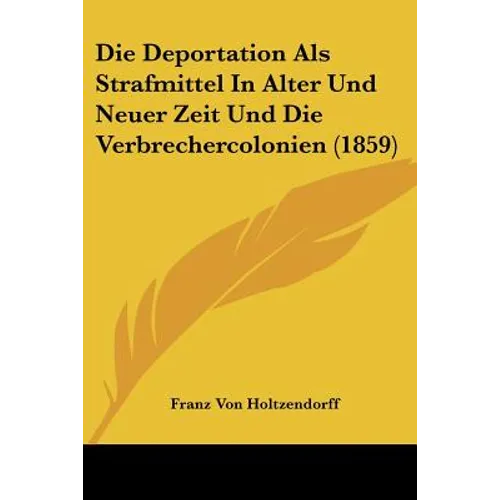 Die Deportation Als Strafmittel In Alter Und Neuer Zeit Und Die Verbrechercolonien (1859)