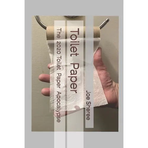 Toilet Paper: The 2020 Toilet Paper Apocalypse
