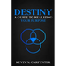 Destiny: a Guide to Realizing Your Purpose
