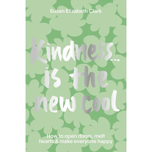 Kindness... Is the New Cool: How to Open Doors, Melt Hearts & Make Everyone Happier