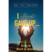 I Almost Gave Up... Until I Realized Giving Up Wasn't an Option...