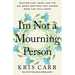 I'm Not a Mourning Person: Braving Loss, Grief, and the Big Messy Emotions That Happen When Life Falls Apart