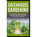 Greenhouse Gardening: How to Build Quickly your Greenhouse and Diy Hydroponics Garden. The Ultimate guide for Growing Plants, Herbs, Fruits