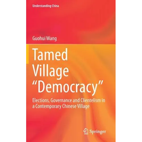 Tamed Village "Democracy": Elections, Governance and Clientelism in a Contemporary Chinese Village