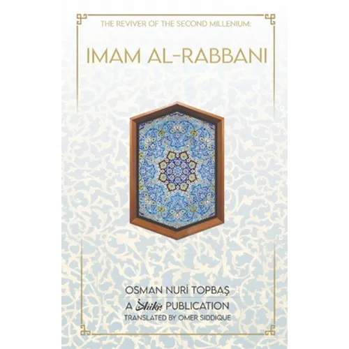 Imam Al-Rabbani: Ahmed Al-Sirhindi, The Reviver of the Second Millenium