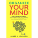 Organize your mind: How to Rewire your Brain, stop Overthinking, Decluttering and Organizing Everything