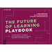 The Future of Learning Playbook: A Practical Guide to Navigating the Changing Landscape for Creativity, Innovation and Entrepreneurship