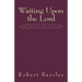 Waiting Upon the Lord: To Experience the Inward Moving and Drawing of His Spirit to the Only Acceptable Worship, Prayer, Preaching, and Prais