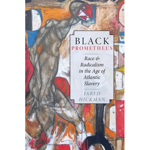Black Prometheus: Race and Radicalism in the Age of Atlantic Slavery