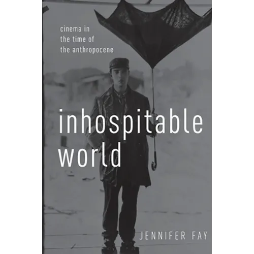 Inhospitable World: Cinema in the Time of the Anthropocene