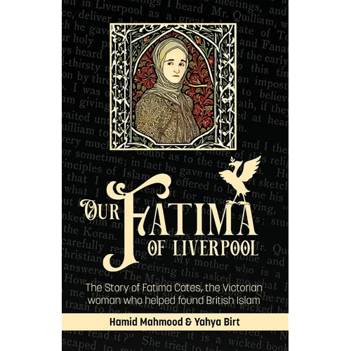 Our Fatima of Liverpool: The Story of Fatima Cates, the Victorian woman who helped found British Islam