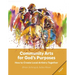 Community Arts for God's Purposes: How to Create Local Artistry Together