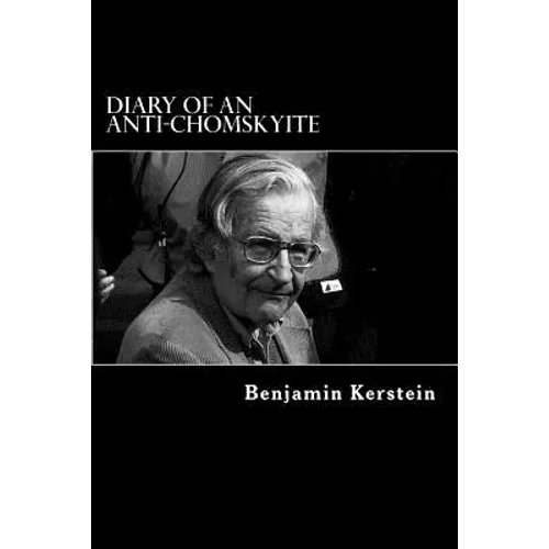 Diary of an Anti-Chomskyite: A Three-Year Journey into Noam Chomsky's Heart of Darkness
