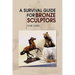 A Survival Guide for Bronze Sculptors