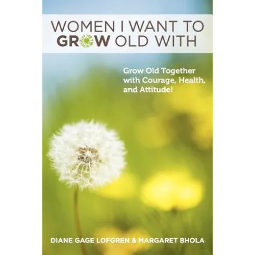 Women I Want to Grow Old With: Grow Old Together with Courage, Health, and Attitude!