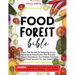 Food Forest Bible: Unlock The Secrets To Designing A Low-Maintenance Food Forest That Provides Year-Round Abundance, Eco- Friendly Solutions, and Food