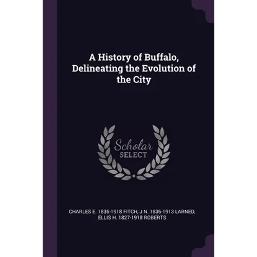 A History of Buffalo, Delineating the Evolution of the City