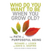 Who Do You Want to Be When You Grow Old?: The Path of Purposeful Aging