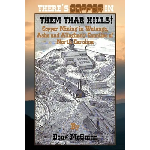 There's Copper in Them Thar Hills!: Copper Mining in Watauga, Ashe and Alleghany Counties of North Carolina