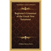 Beginner's Grammar of the Greek New Testament