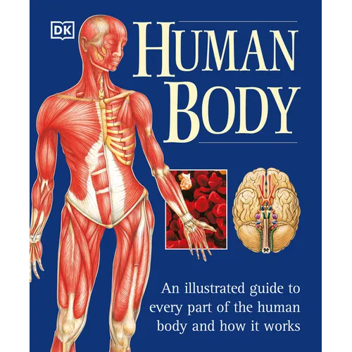 The Human Body: An Illustrated Guide to Every Part of the Human Body and How It Works