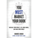 You Must Market Your Book: Increase Your Impact, Sell More Books, and Make More Money