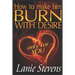 How To Make Him BURN With Desire Only For You