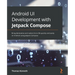 Android UI Development with Jetpack Compose: Bring declarative and native UIs to life quickly and easily on Android using Jetpack Compose