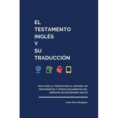 El testamento inglés y su traducción: Guía para la traducción al español de testamentos y otros documentos del derecho de sucesiones inglés