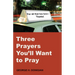 Three Prayers You'll Want to Pray