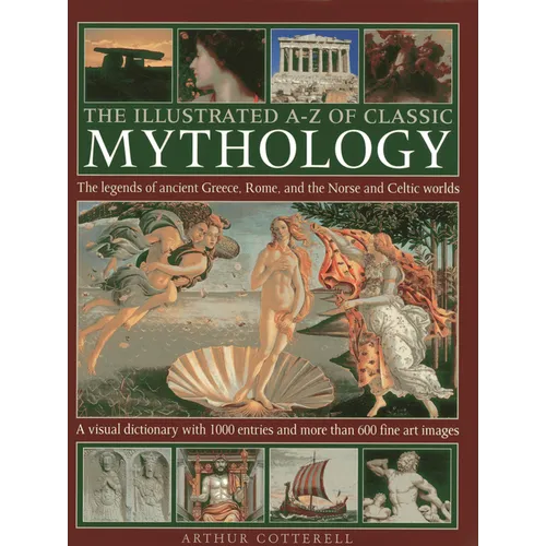 The Illustrated A-Z of Classic Mythology: The Legends of Ancient Greece, Rome and the Norse and Celtic Worlds
