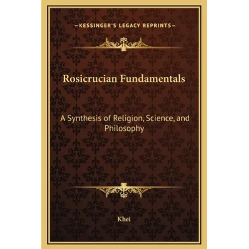 Rosicrucian Fundamentals: A Synthesis of Religion, Science, and Philosophy
