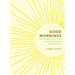 Good Mornings: Morning Rituals for Wellness, Peace and Purpose