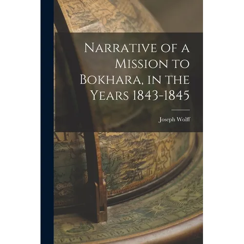 Narrative of a Mission to Bokhara, in the Years 1843-1845