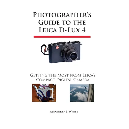 Photographer's Guide to the Leica D-Lux 4: Getting the Most from Leica's Compact Digital Camera