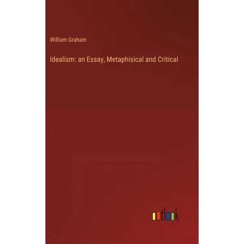 Idealism: an Essay, Metaphisical and Critical