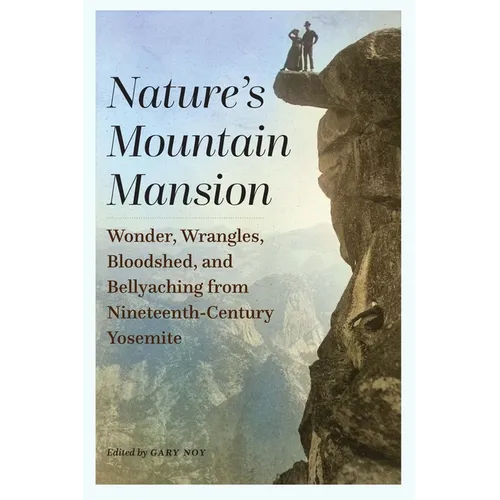Nature's Mountain Mansion: Wonder, Wrangles, Bloodshed, and Bellyaching from Nineteenth-Century Yosemite