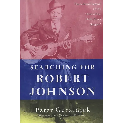 Searching for Robert Johnson: The Life and Legend of the "King of the Delta Blues Singers"