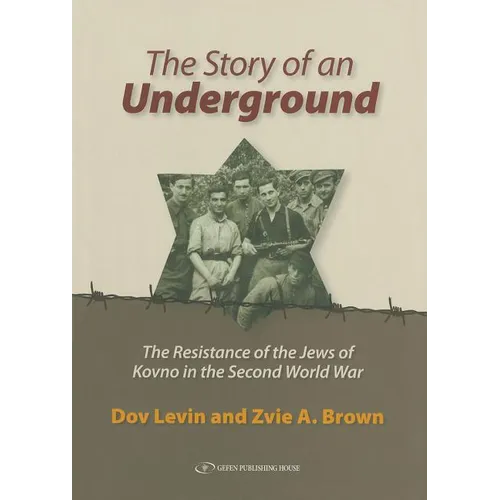 The Story of an Underground: The Resistance of the Jews of Kovno in the Second World War