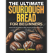 The Ultimate Sourdough Bread for Beginners: Master the Art of Baking with This Easy Step by-Step Guide