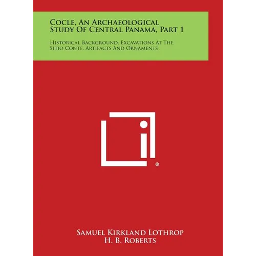 Cocle, an Archaeological Study of Central Panama, Part 1: Historical Background, Excavations at the Sitio Conte, Artifacts and Ornaments