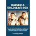 Raised a Soldier's Son: The Wild and Harrowing Journey to Manhood and Military Careers of a Pair of Army Brats Raised Around the World in the